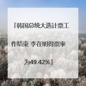 韩国总统大选计票工作结束 李在明得票率为49.42%